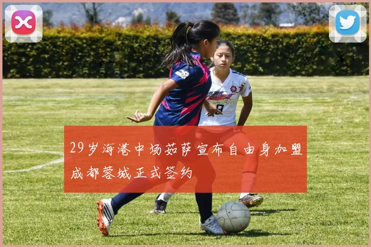 29岁海港中场茹萨宣布自由身加盟成都蓉城正式签约